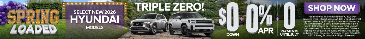 "TRIPLE ZERO ! ON SELECT NEW 2026 HYUNDAI MODELS "	"$0 Down + 0% APR + 0 PAYMENTS UNTIL JULY!* "