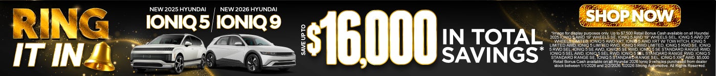 New 2025 Ioniq 5 2026/2025 IONIQ 9	"SAVE UP TO $16,000 IN TOTAL SAVINGS* "